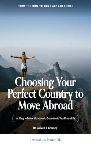 Choosing Your Perfect Country to Move Abroad: An Easy to Follow Workbook to Guide You to Your Dream Life