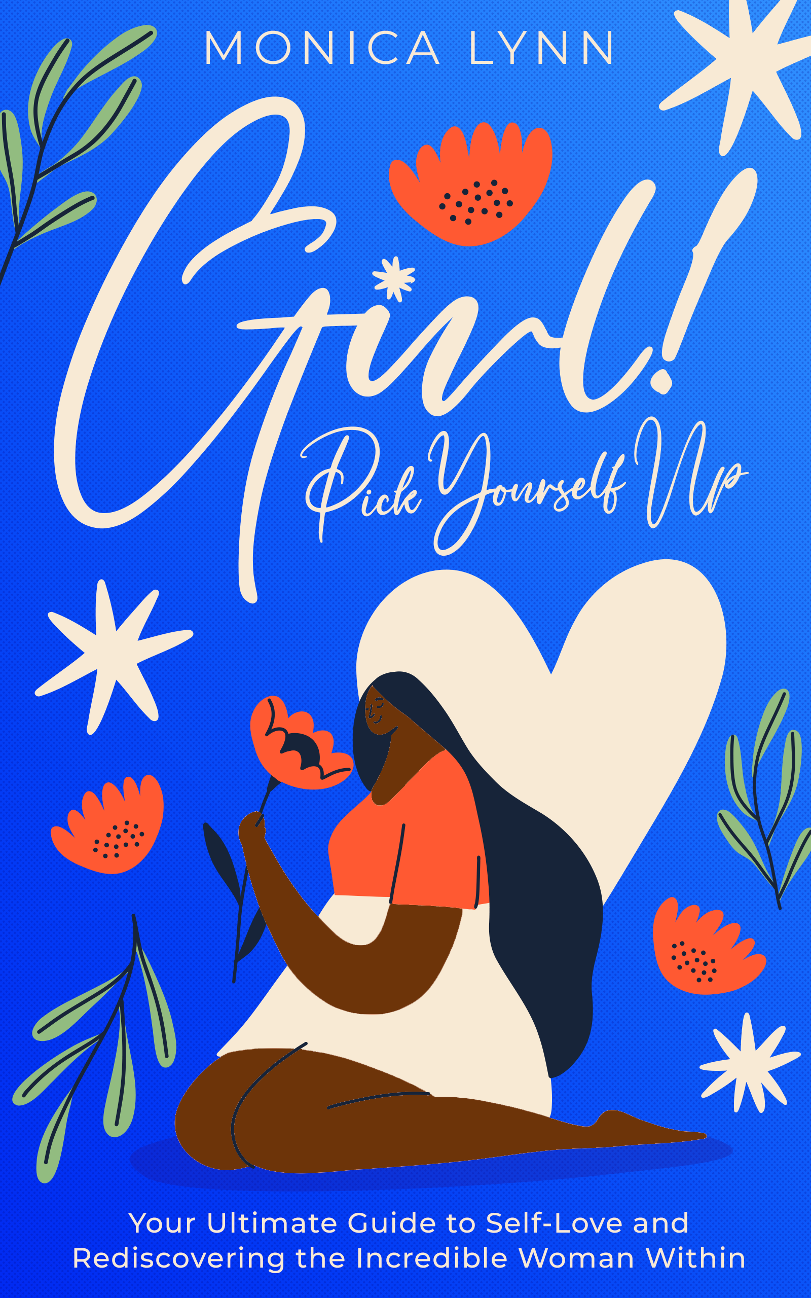 Girl! Pick Yourself Up: Your Ultimate Guide to Self-Love and Rediscovering the Incredible Woman Within