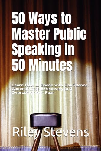 50 Ways to Master Public Speaking in 50 Minutes: Learn How to Speak ...