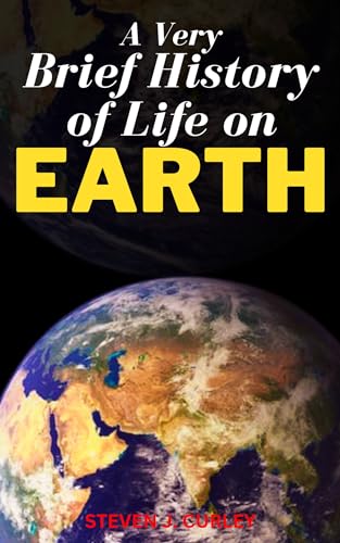 A VERY BRIEF HISTORY OF LIFE ON EARTH: 4.6 billion years in 9 chapters ...