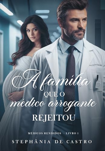 A família que o médico arrogante rejeitou : Série: Médicos Rendidos - Livro 1