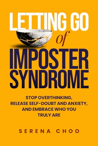 Letting Go of Imposter Syndrome: Stop Overthinking, Release Self-Doubt and Anxiety, and Embrace Who You Truly Are