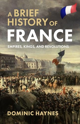 A Brief History of France: Empires, Kings, and Revolutions by Dominic ...