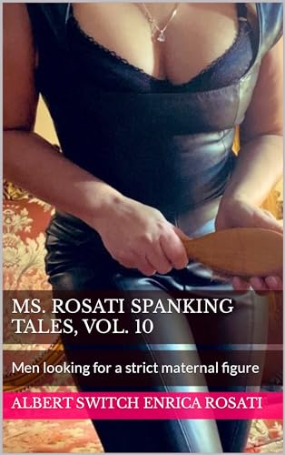 Ms. Rosati Spanking Tales, vol. 10: Men looking for a strict maternal figure