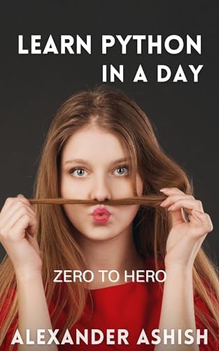 Learn Python in a Day : Zero to Hero by Alexander Ashish | Goodreads