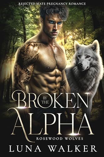 Broken by the Alpha: Rejected Mate Pregnancy Romance
