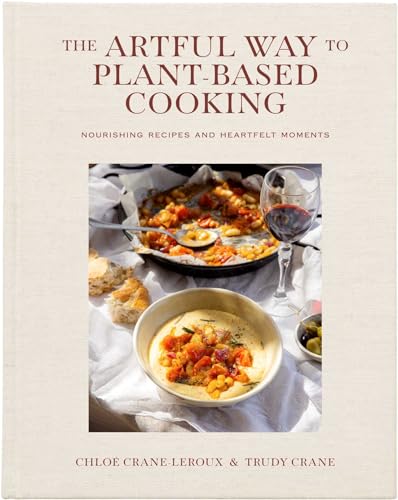 The Artful Way to Plant-Based Cooking: Nourishing Recipes and Heartfelt Moments
