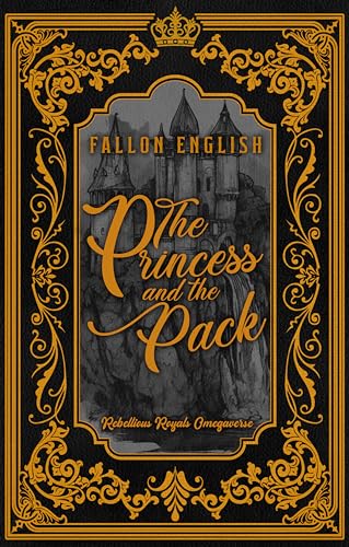 The Princess and the Pack (Rebellious Royals Omegaverse Book 1)