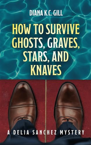 How To Survive Ghosts, Graves, Stars and Knaves: A Delia Sanchez Mystery