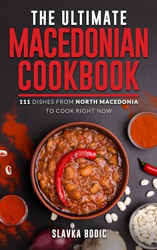 The Ultimate Macedonian Cookbook: 111 Dishes From North Macedonia To Cook Right Now
