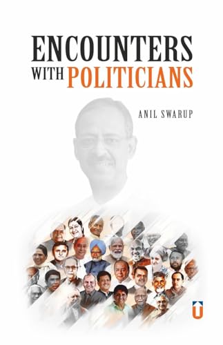 Encounters with Politicians: Encounters with Politicians By Anil Swarup