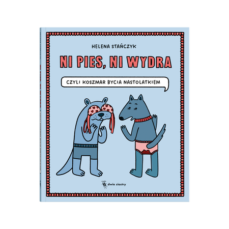 Ni pies, ni wydra, czyli koszmar bycia nastolatkiem