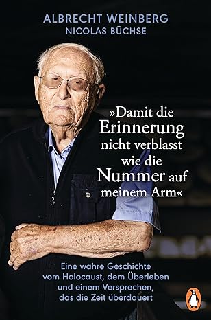 Albrecht Weinberg - »Damit die Erinnerung nicht verblasst wie die Nummer auf meinem Arm«