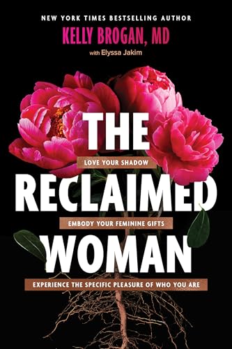The Reclaimed Woman: Love Your Shadow, Embody Your Feminine Gifts, Experience the Specific Pleasures of Who You Are