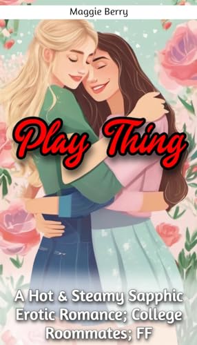 Play Thing: A Hot & Steamy Sapphic Erotic Romance between College Roommates; FF