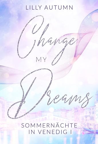 Change my Dreams - Sommernächte in Venedig: Spicy Romance mit Dolce Vita