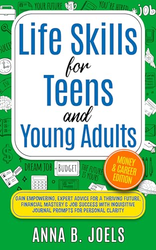 Life Skills for Teens And Young Adults: Money & Career Edition; Gain Empowering, Expert Advice for a Thriving Future, Financial Mastery & Job Success With Inquisitive Journal Prompts