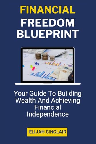 Financial Freedom Blueprint: Your Guide To Building Wealth And ...