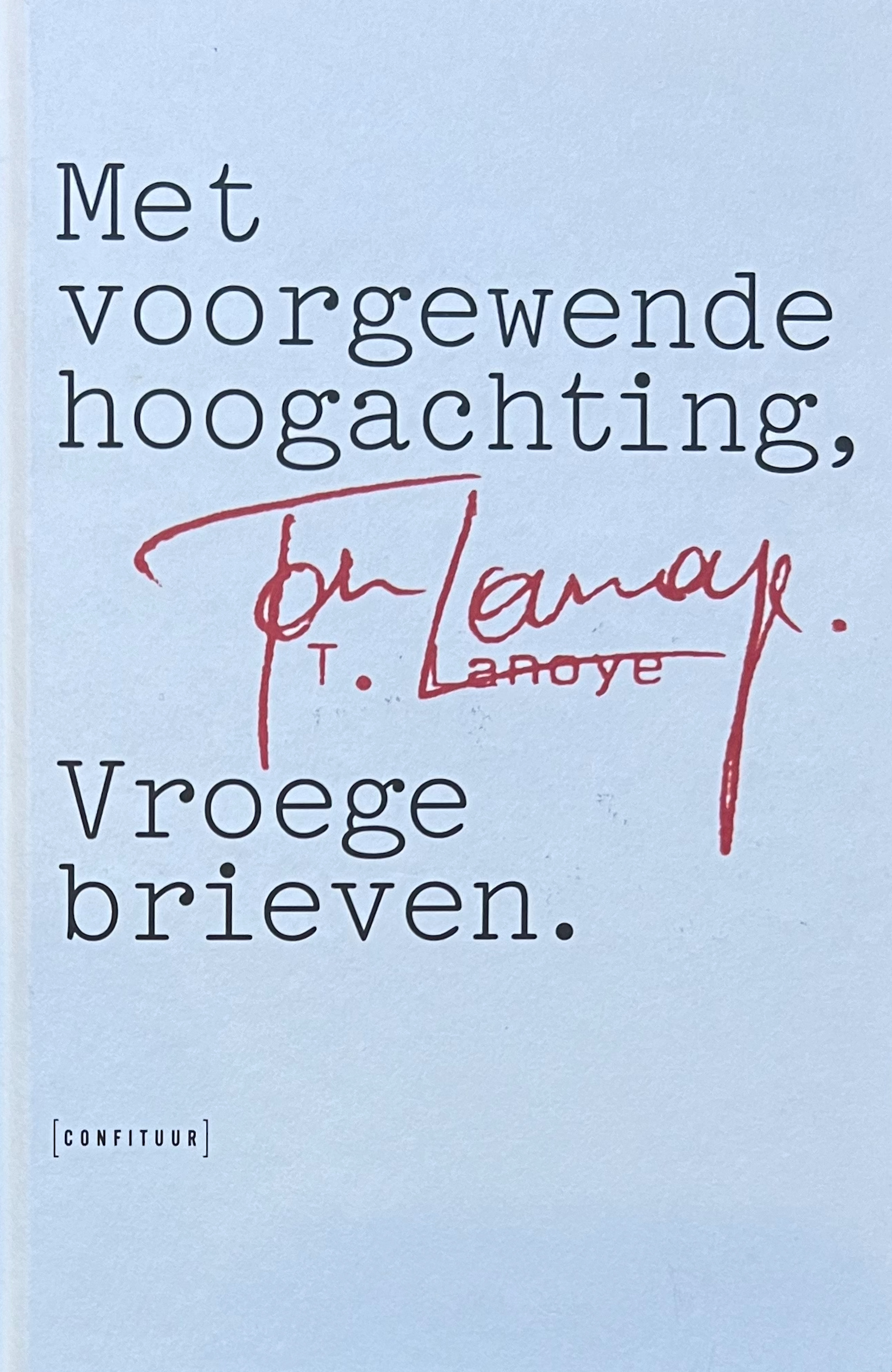Met voorgewende hoogachting, Tom Lanoye. Vroege brieven