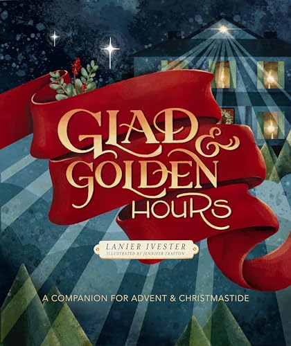 Glad and Golden Hours: A Companion for Advent and Christmastide