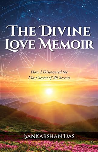 The Divine Love Memoir: How I Discovered the Most Secret of All Secrets