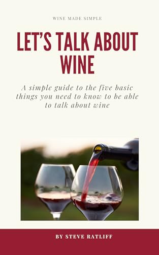Let's Talk About Wine: A simple guide to the things you need to know to be able to talk intelligently about wine without sounding like a snob