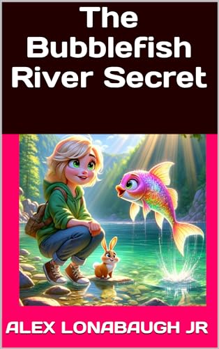 The Bubblefish River Secret: Kids Learn The Value Of Friendship, Teamwork and The Environment