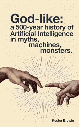 God-like: A 500-Year History of Artificial Intelligence in Myths, Machines, Monsters
