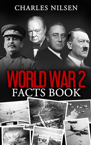World War 2 Facts Book: WW2 History Book for Adults - From the Greatest Battles of WW2 to the Leaders, Military Tactics and Strategy of the War