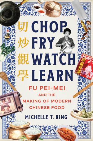 Chop Fry Watch Learn: Fu Pei-mei and the Making of Modern Chinese Food