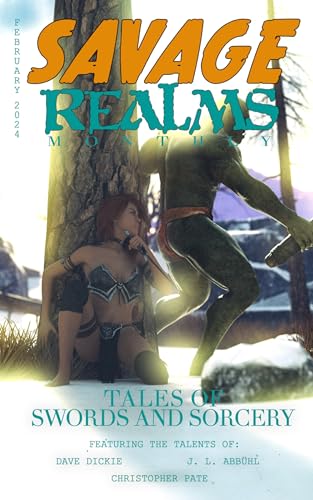 Savage Realms Monthly: February 2024: A collection of dark fantasy sword and sorcery short adventure stories