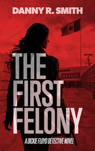 The First Felony: A Dickie Floyd Detective Novel