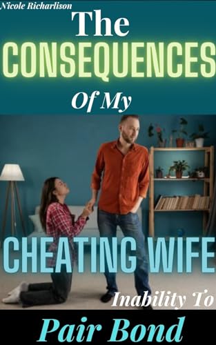 The Consequences Of My Cheating Wife Inability To Pair Bond: ( Wild treachery affair heartbreak & deception, infidelity taboo, adult erotica anthology, ... trope, divorce )