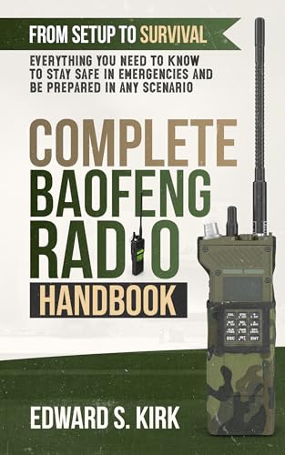 Complete Baofeng Radio Handbook : From Setup to Survival, Everything you Need To Know to Stay Safe in Emergencies and Be Prepared in any Scenario