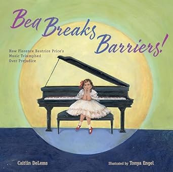 Bea Breaks Barriers!: How Florence Beatrice Price’s Music Triumphed Over Prejudice