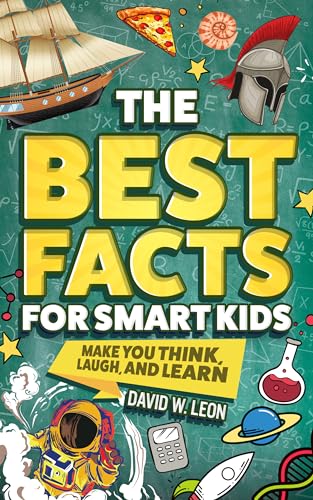 The Best Facts For Smart Kids To Make You Think, Laugh, And Learn: Outsmart Your Friends With Fascinating Facts About History, Science, Holidays, And More ...