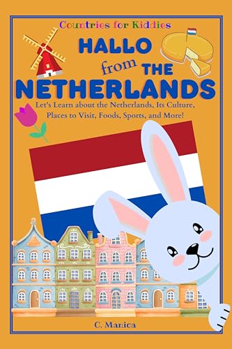 Hallo from the Netherlands: Let's Learn about the Netherlands, Its Culture, Places to Visit, Foods, Sports, and More!