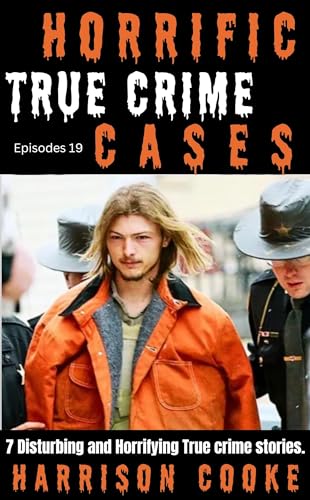 HORRIFIC TRUE CRIME CASES EPISODES 19: 7 Disturbing and Horrifying True crime stories.