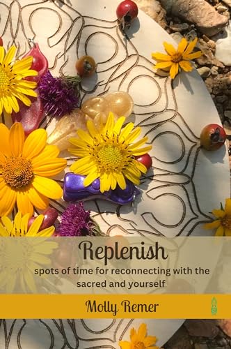 Replenish: spots of time for reconnecting with the sacred and yourself