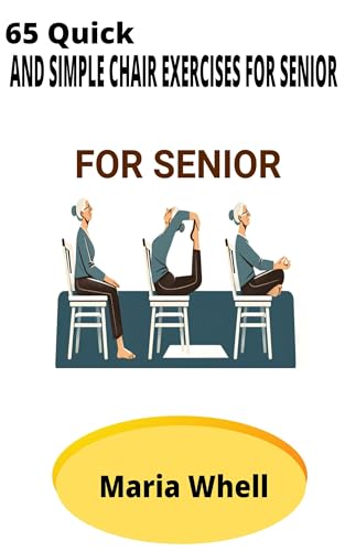 65 QUICK AND SIMPLE CHAIR EXERCISES FOR SENIORS: The Most Comprehensive ...