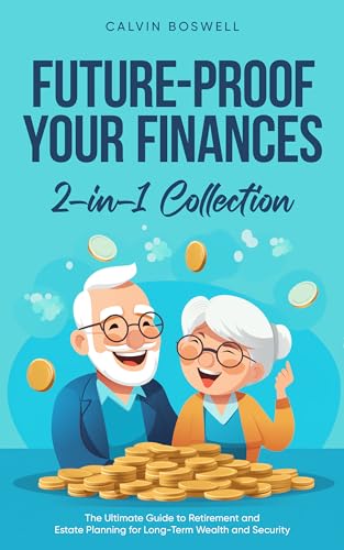Future-Proof Your Finances: The Ultimate Guide to Retirement and Estate Planning for Long-Term Wealth and Security (2-in-1 Collection)