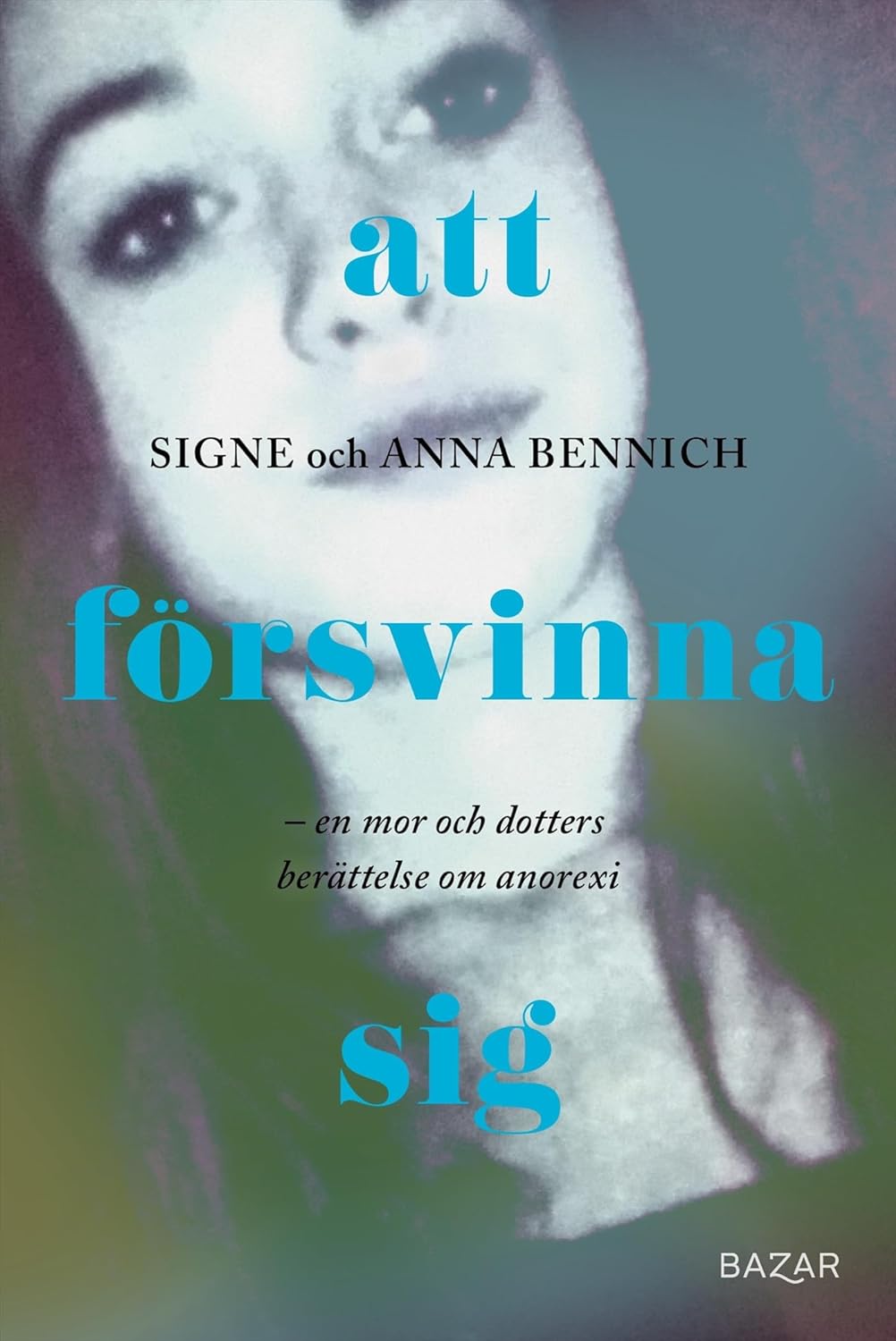 Att försvinna sig: En mor och dotters berättelse om anorexia