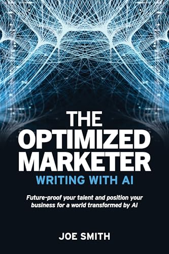 The Optimized Marketer: Writing with AI: Future-proof Your Talent and Position Your Business for a World Transformed by AI