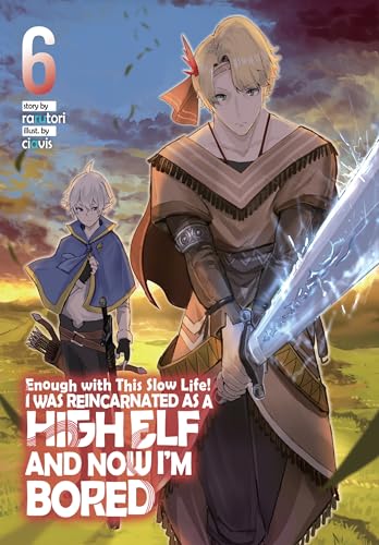 Enough with This Slow Life! I Was Reincarnated as a High Elf and Now I'm Bored: Volume 6