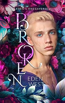 Broken (Eden's Omegaverse, #1) by Eden West | Goodreads