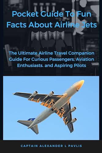 Pocket Guide To Fun Facts About Airline Jets: The Ultimate Airline Travel Companion For Curious Passengers, Aviation Enthusiasts, and Aspiring Pilots