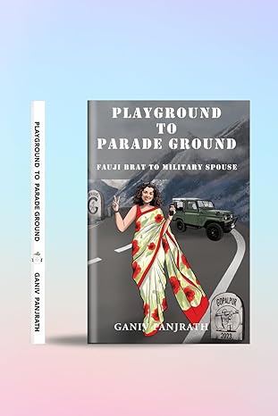Playground To Parade Ground : Fauji Brat To Military Spouse