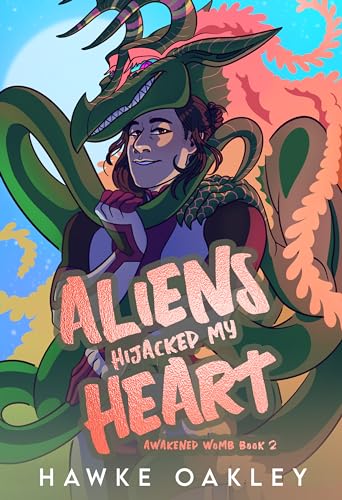 Aliens Hijacked My Heart (Awakened Womb, #2)