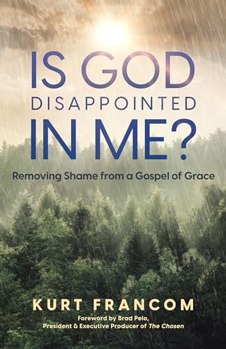 Is God Disappointed in Me?: Removing Shame from a Gospel of Grace