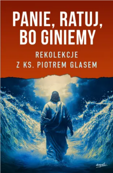 Panie, ratuj, bo giniemy. Rekolekcje z ks. Piotrem Glasem